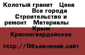 Колотый гранит › Цена ­ 2 200 - Все города Строительство и ремонт » Материалы   . Крым,Красногвардейское